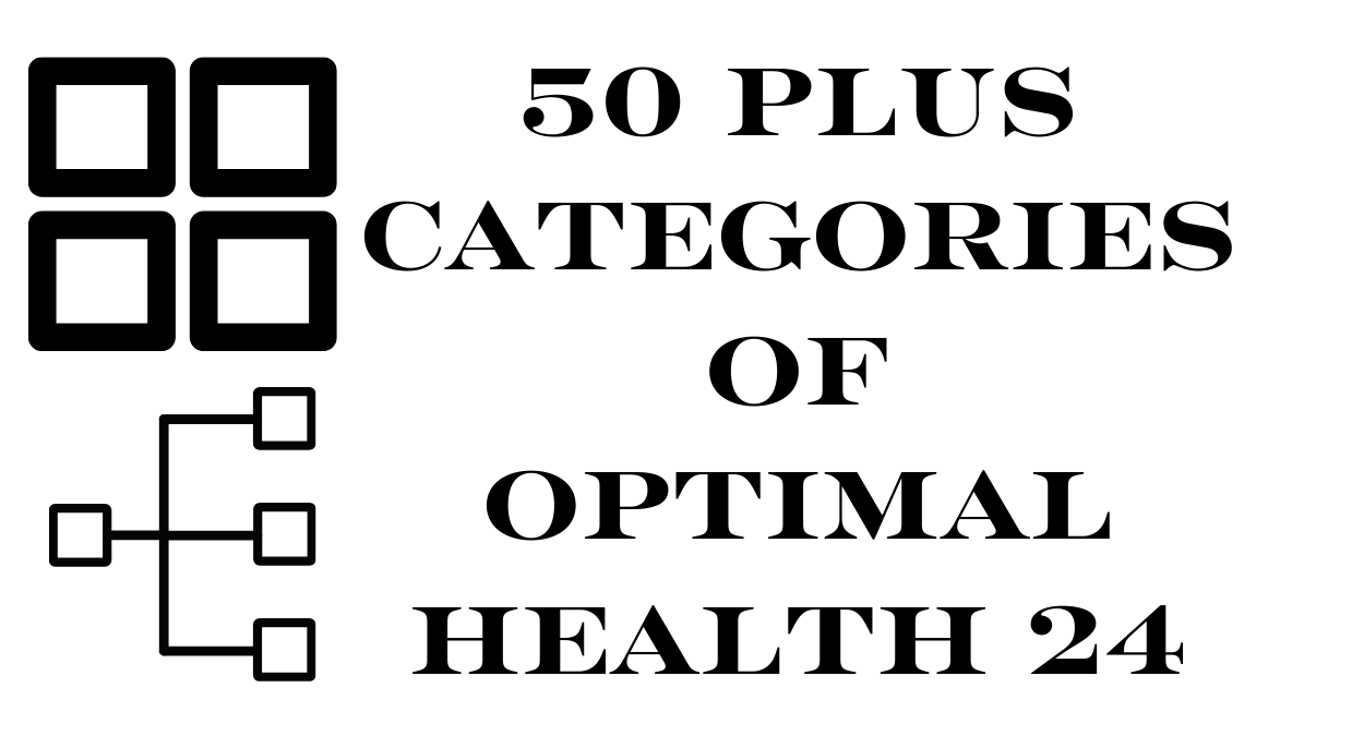 50 Plus Categories Of Optimal Health 24