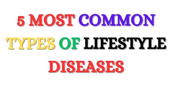 5 MOST COMMON TYPES OF LIFESTYLE DISEASES (Part 1)