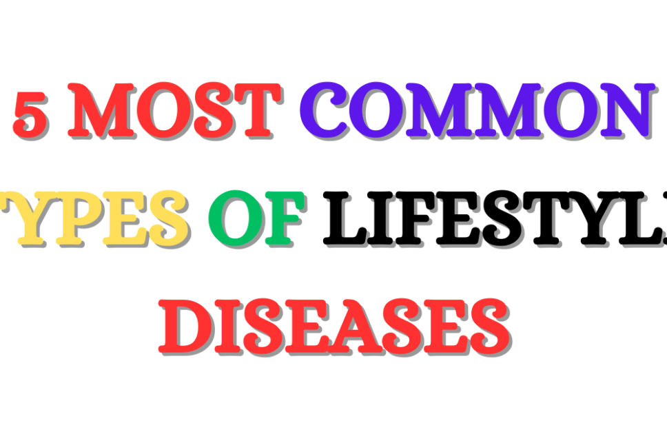 5 MOST COMMON TYPES OF LIFESTYLE DISEASES (Part 1)