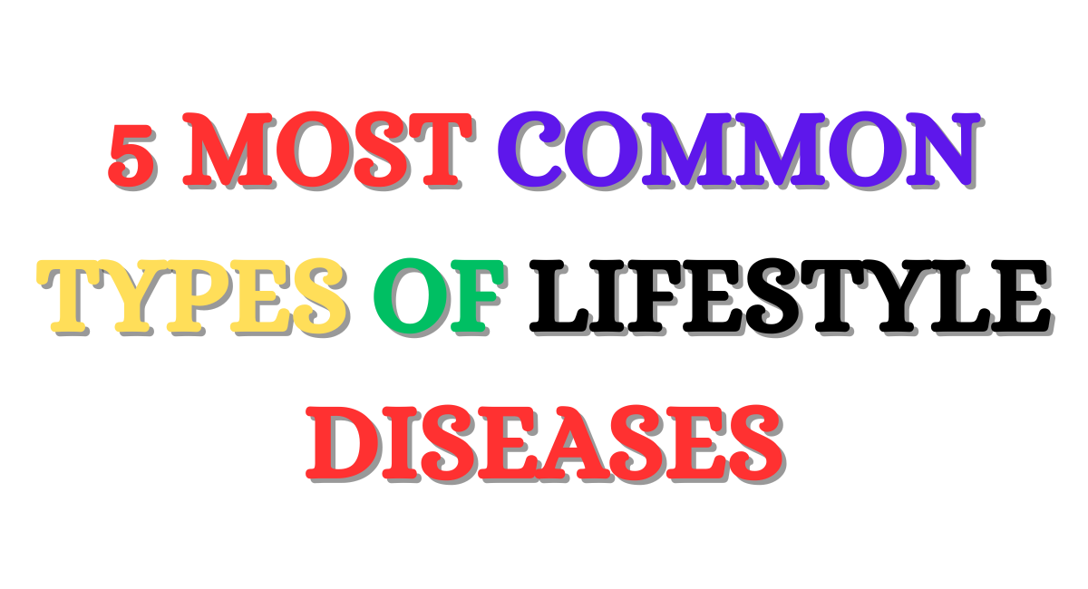 5 MOST COMMON TYPES OF LIFESTYLE DISEASES