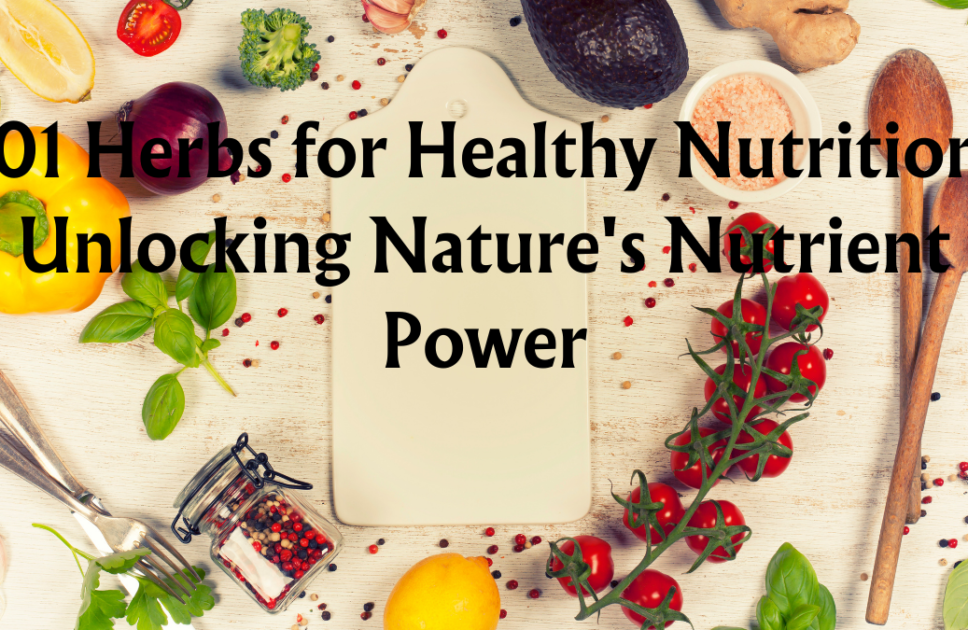 101 Herbs for Healthy Nutrition: Unlocking Nature’s Nutrient Power