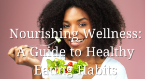 Read more about the article Healthy Eating Habits: 101 Best Amazing Tips for Optimal Health and Well-being, Nourishing Wellness- A Guide to Healthy Eating Habits (Part 2)