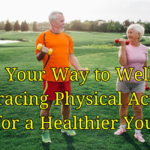 101 Best Amazing Tips for Optimal Health and Well-being (Part 3/10), Move Your Way to Wellness: Embracing Physical Activity for a Healthier You