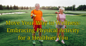 Read more about the article 101 Best Amazing Tips for Optimal Health and Well-being (Part 3/10), Move Your Way to Wellness: Embracing Physical Activity for a Healthier You