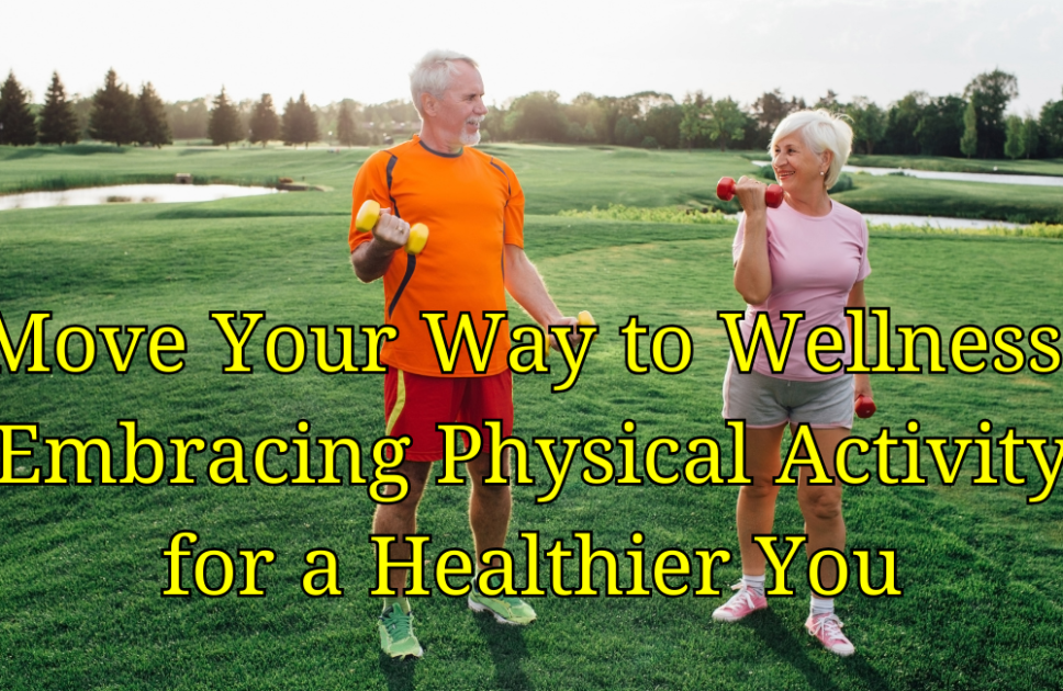 101 Best Amazing Tips for Optimal Health and Well-being (Part 3/10), Move Your Way to Wellness: Embracing Physical Activity for a Healthier You