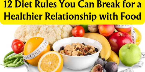 12 Diet Rules You Can Break for a Healthier Relationship with Food