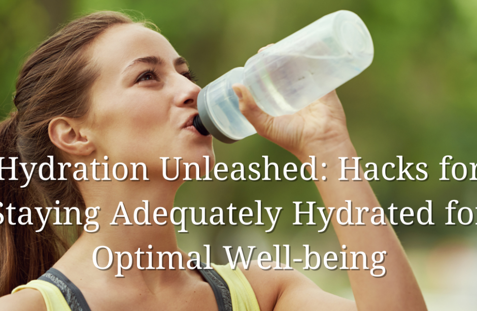Hydration Unleashed: Hacks for Staying Adequately Hydrated for Optimal Well-being, 101 Best Amazing Tips for Optimal Health and Well-being (Part 6/10)