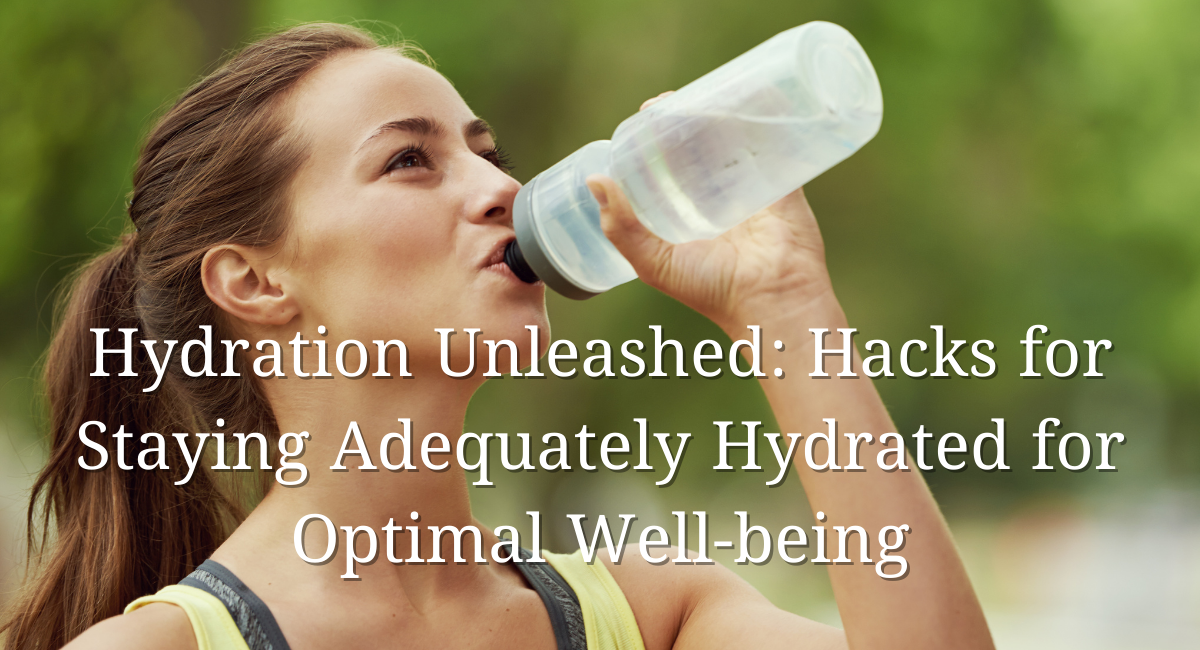 Hydration Unleashed: Hacks for Staying Adequately Hydrated for Optimal Well-being, 101 Best Amazing Tips for Optimal Health and Well-being (Part 6/10)