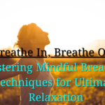  Breathe In, Breathe Out: Mastering Mindful Breathing Techniques for Ultimate Relaxation, 101 Best Amazing Tips for Optimal Health and Well-being (Part 7/10)