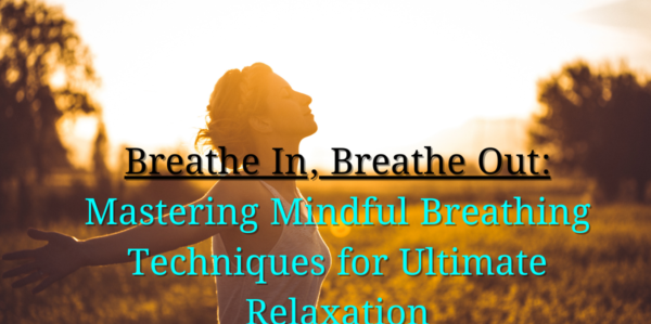  Breathe In, Breathe Out: Mastering Mindful Breathing Techniques for Ultimate Relaxation, 101 Best Amazing Tips for Optimal Health and Well-being (Part 7/10)