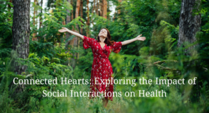 Read more about the article  Connected Hearts: Exploring the Impact of Social Interactions on Health, 101 Best Amazing Tips for Optimal Health and Well-being (Part 8/10)