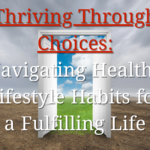 Thriving Through Choices: Navigating Healthy Lifestyle Habits for a Fulfilling Life, 101 Best Amazing Tips for Optimal Health and Well-being (Part 9/10)