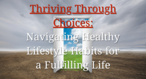 Read more about the article Thriving Through Choices: Navigating Healthy Lifestyle Habits for a Fulfilling Life, 101 Best Amazing Tips for Optimal Health and Well-being (Part 9/10)