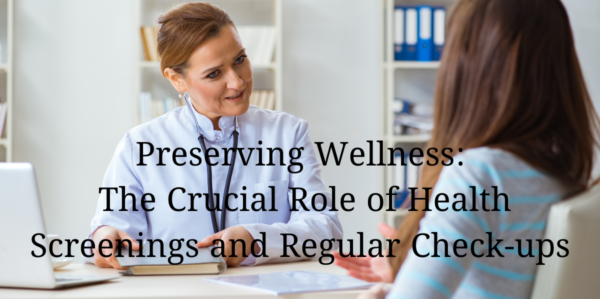  Preserving Wellness: The Crucial Role of Health Screenings and Regular Check-ups