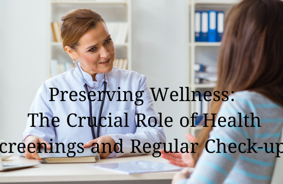  Preserving Wellness: The Crucial Role of Health Screenings and Regular Check-ups