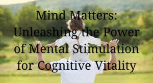 Read more about the article  Mind Matters: Unleashing the Power of Mental Stimulation for Cognitive Vitality