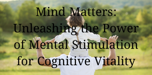  Mind Matters: Unleashing the Power of Mental Stimulation for Cognitive Vitality