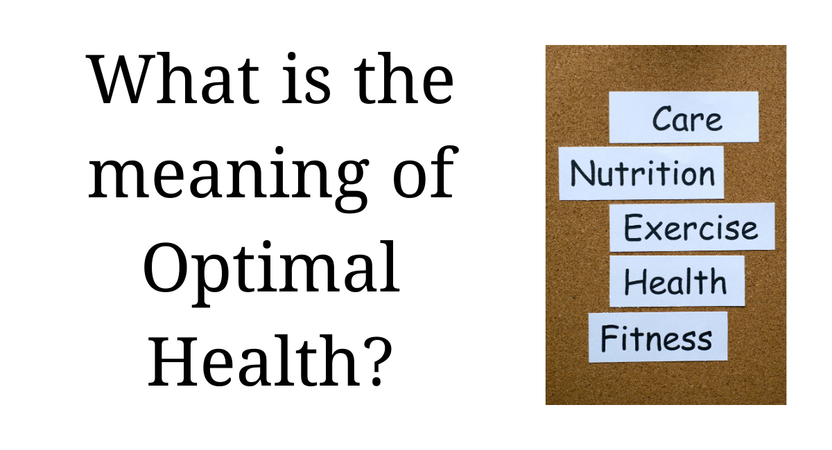 What is the meaning of Optimal Health?, 101 Best Amazing Tips for Optimal Health and Well-being (Part 1/10) 1 What is the meaning of Optimal Health?, 101 Best Amazing Tips for Optimal Health and Well-being (Part 1/10)