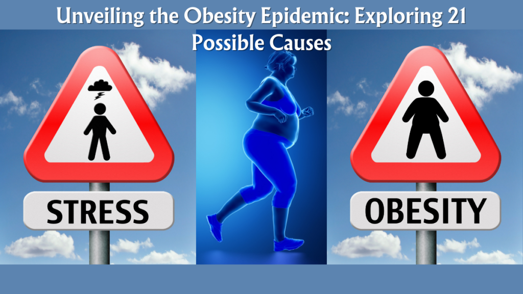 Unveiling the Obesity Epidemic: Exploring 21 Possible Causes (Part 1) 4 7 5