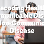 Decoding Health: Communicable Disease v/s Non-Communicable Disease