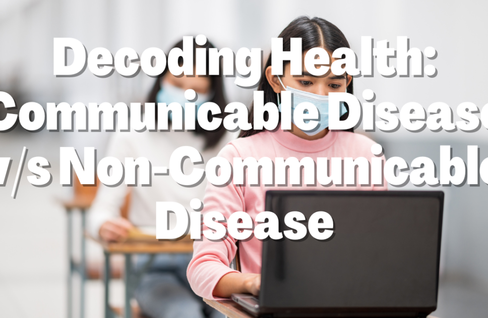Decoding Health: Communicable Disease v/s Non-Communicable Disease