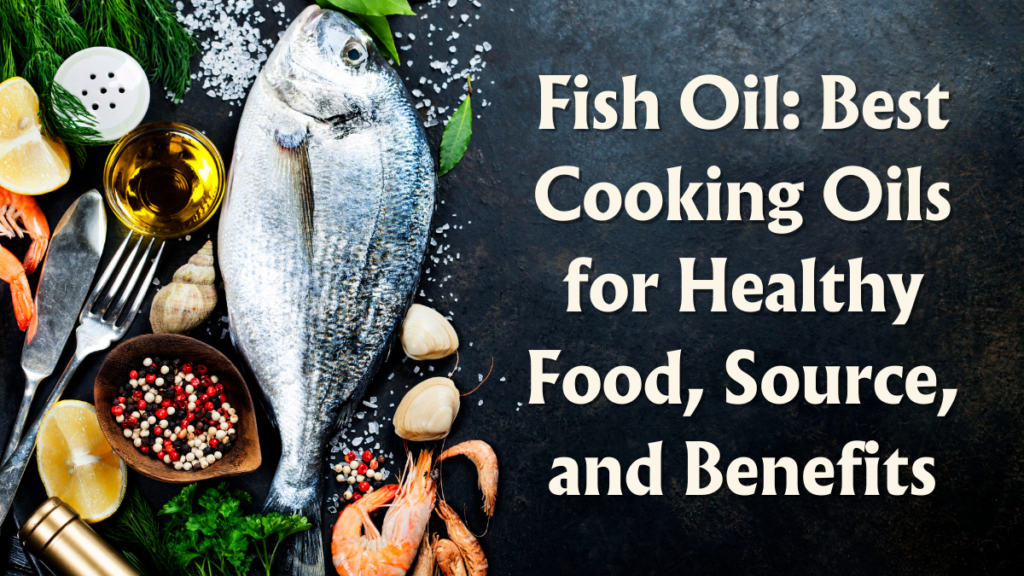 Fish Oil: Best Cooking Oils for Healthy Food, Source, and Benefits