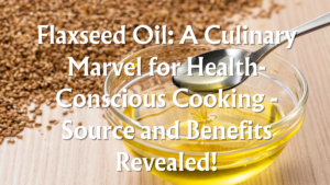 Read more about the article Flaxseed Oil: A Culinary Marvel for Health-Conscious Cooking – Source and Benefits Revealed! | 4 Amazing Benefits of Flaxseed Oil ( Part 3)