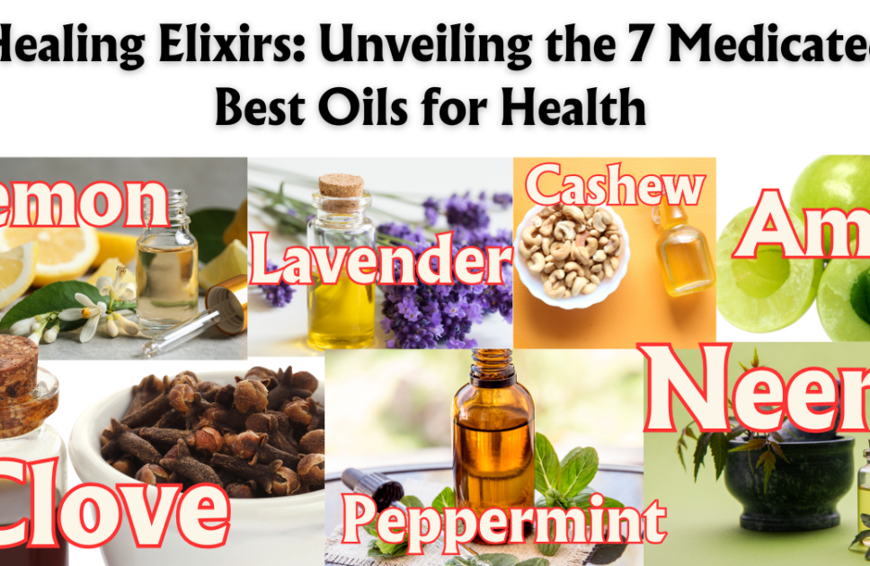 Healing Elixirs: Unveiling the 7 Medicated Best Oils for Health – Lemon, Clove, Lavender, Peppermint, Amla, Neem, and Cashew (Part 1)