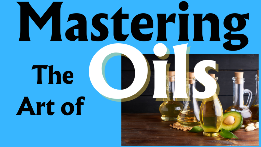 Mastering the Art of Oils: A Comprehensive Guide to Cooking, Hair Care, Skin Care, and Medicinal Uses, Including an In-depth Exploration of Cooking Oils Derived from Foods, Nuts, Seeds, and Fruits