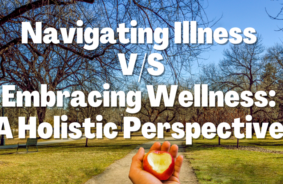Navigating Illness v/s Embracing Wellness: A Holistic Perspective (2024)