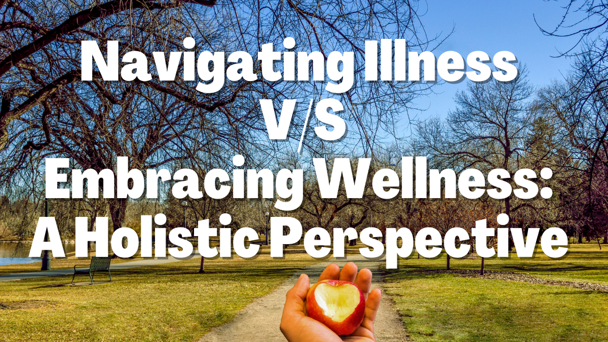 Navigating Illness Vs Embracing Wellness A Holistic Perspective 0039