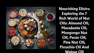 Read more about the article Nourishing Elixirs: Exploring the 7 Rich World of Nut Oils: Almond Oil, Macadamia Oil, Mongongo Nut Oil, Pecan Oil, Pine Nut Oil, Pistachio Oil And Walnut Oil