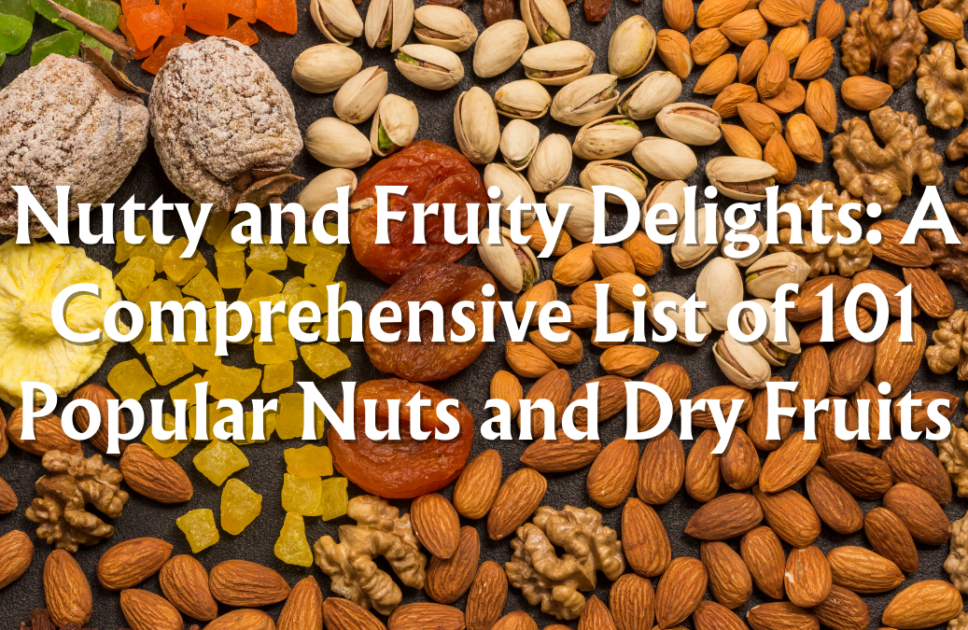Nutty and Fruity Delights: A Comprehensive List of 101 Popular Nuts and Dry Fruits, Proper Nutritional Diet (Part 6/15)