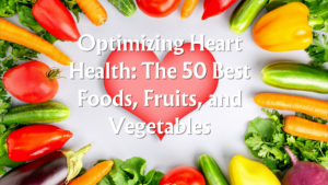 Read more about the article Optimizing Heart Health: The 50 Best Foods, Fruits, and Vegetables