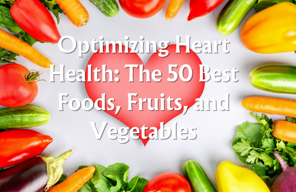 Optimizing Heart Health: The 50 Best Foods, Fruits, and Vegetables