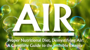 Read more about the article  Proper Nutritional Diet, Demystifying Air: A Complete Guide to the Invisible Essence (Part 13/15)