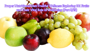 Read more about the article Proper Nutritional Diet: Fruitful Wellness: Exploring 101 Fruits and Their Vital Role in Well-being (Part 3/15)
