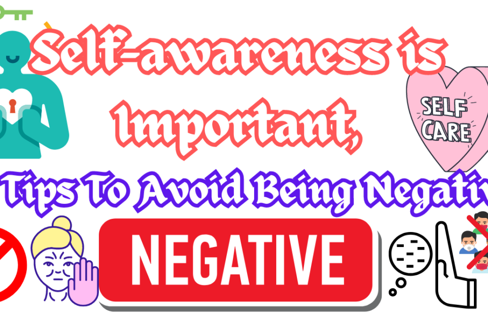 Self-awareness is Important, 5 Tips To Avoid Being Negative