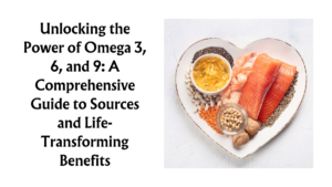 Read more about the article Unlocking the Power of Omega 3, 6, and 9: A Comprehensive Guide to Sources and Life-Transforming Benefits (Part 1)