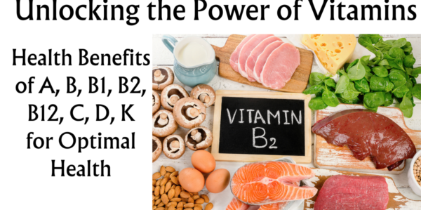 Unlocking the Power of Vitamins: Health Benefits of A, B, B1, B2, B12, C, D, K for Optimal Health