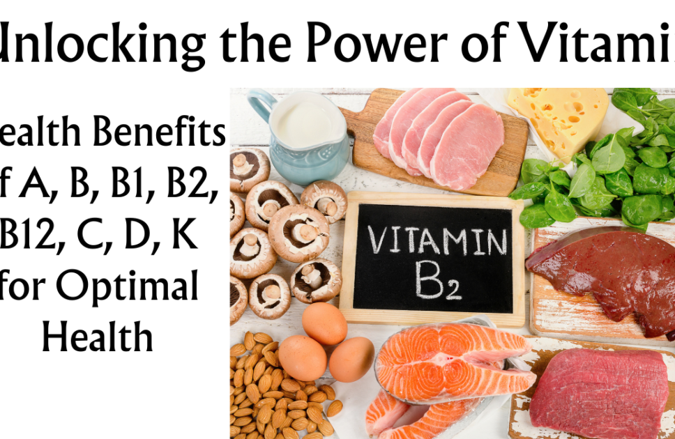 Unlocking the Power of Vitamins: Health Benefits of A, B, B1, B2, B12, C, D, K for Optimal Health