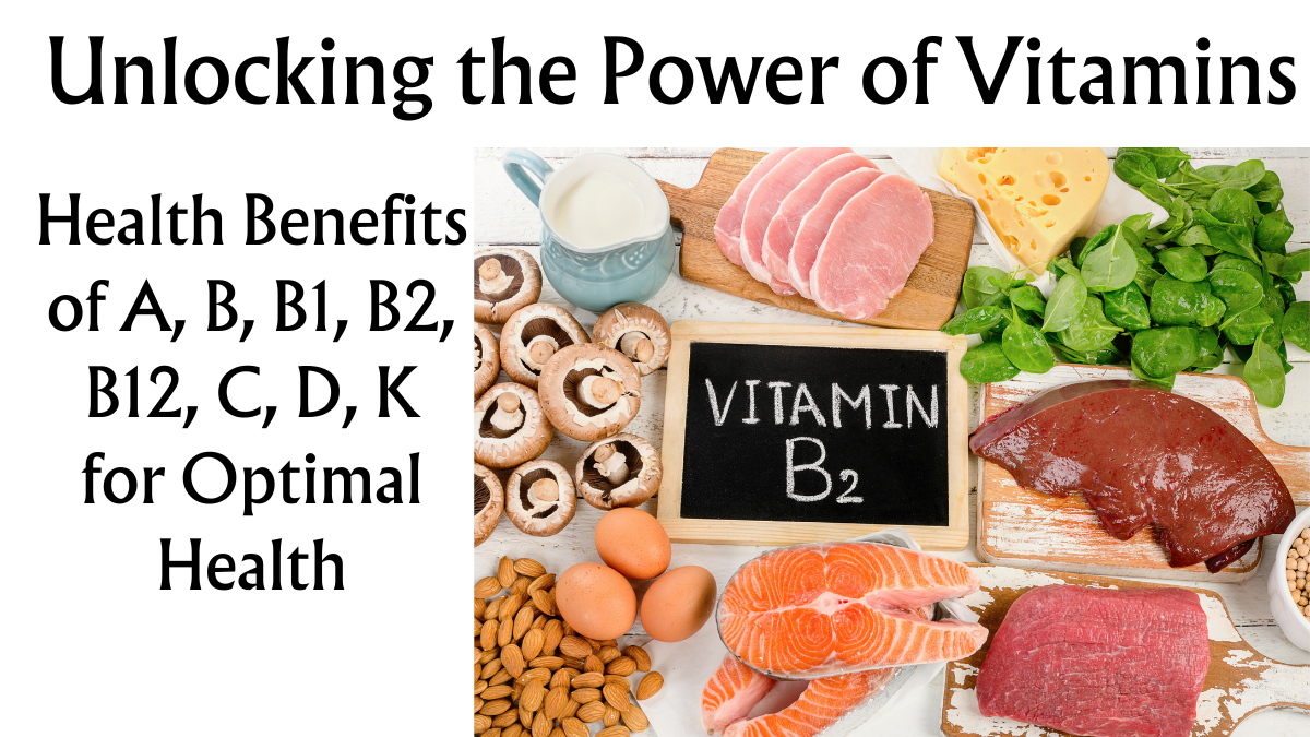 Unlocking the Power of Vitamins: Health Benefits of A, B, B1, B2, B12, C, D, K for Optimal Health