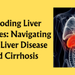 Navigating Fatty Liver Disease and Cirrhosis