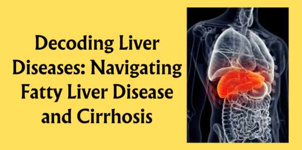 Navigating Fatty Liver Disease and Cirrhosis