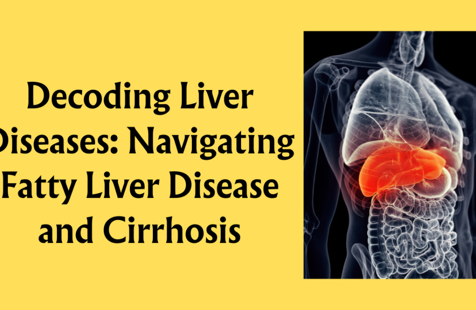 Navigating Fatty Liver Disease and Cirrhosis
