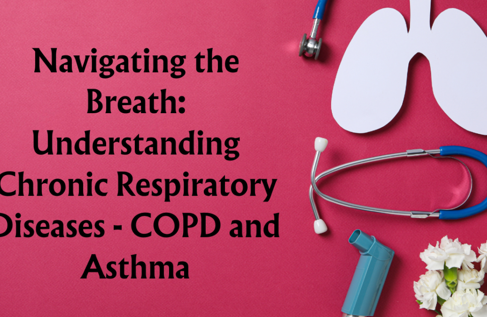 Navigating the Breath: Understanding Chronic Respiratory Diseases – COPD and Asthma