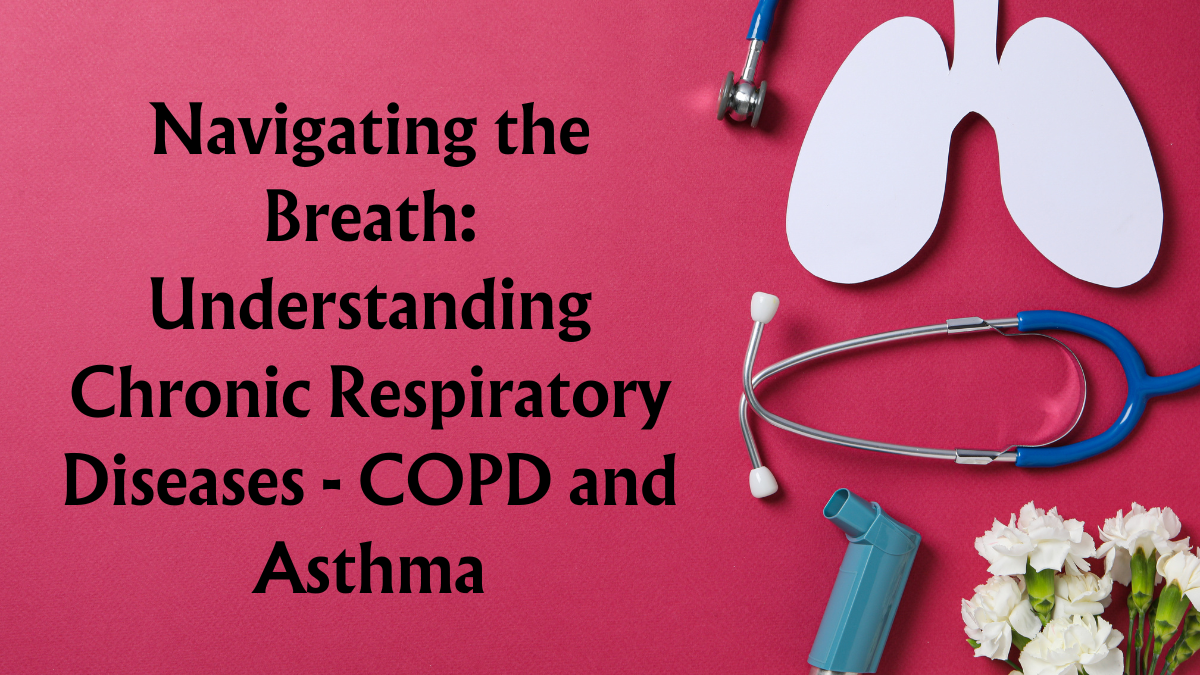 Navigating the Breath: Understanding Chronic Respiratory Diseases - COPD and Asthma