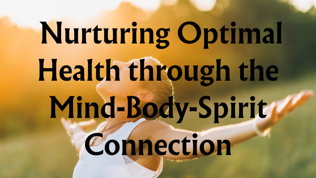 Optimal Health and Holistic Well-being, Nurturing Optimal Health through the Mind-Body-Spirit Connection