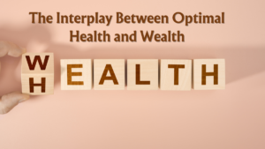 Read more about the article The Interplay Between Optimal Health and Wealth