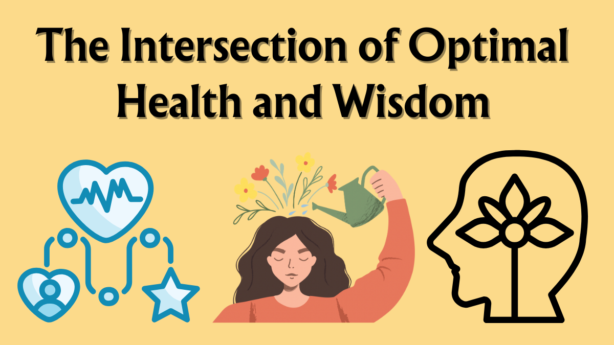 The Intersection of Optimal Health and Wisdom 1 The Intersection of Optimal Health and Wisdom